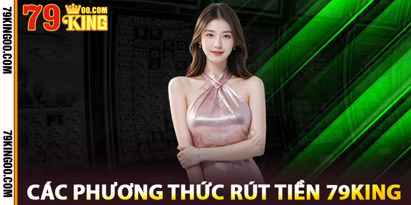 Các Phương Thức Rút Tiền 79King