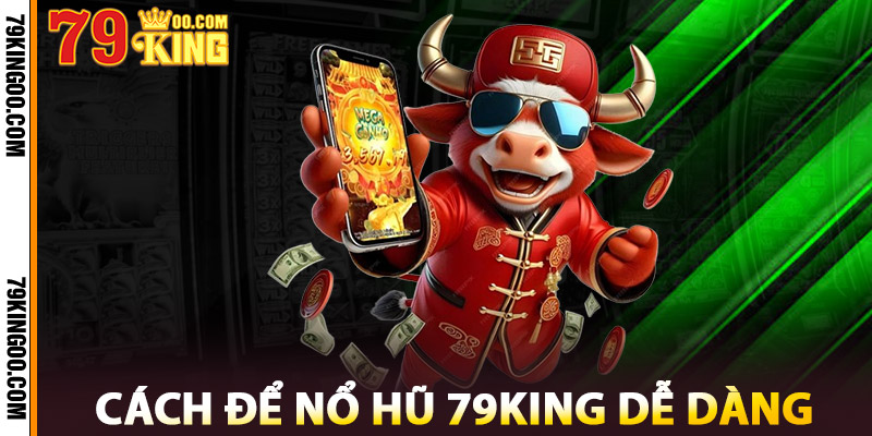 Cách Để Nổ Hũ 79King Dễ Dàng