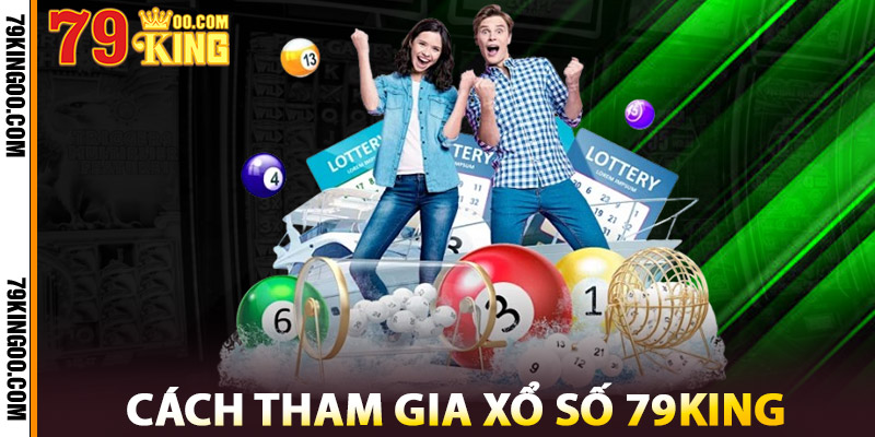Cách Tham Gia Xổ Số 79King