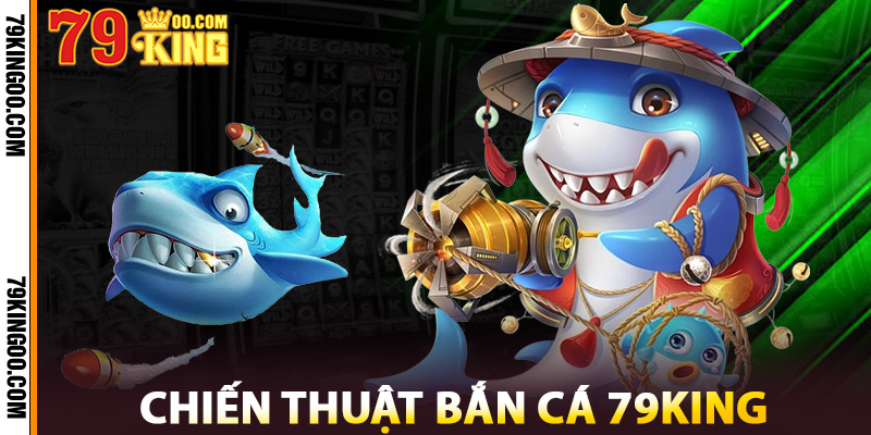 Chiến Thuật Bắn Cá 79King
