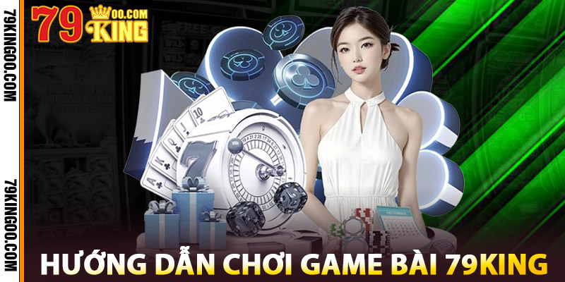 Hướng Dẫn Chơi Game Bài 79King
