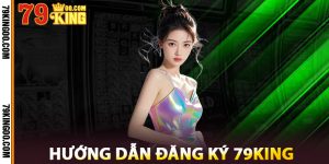 Hướng Dẫn Đăng Ký 79King