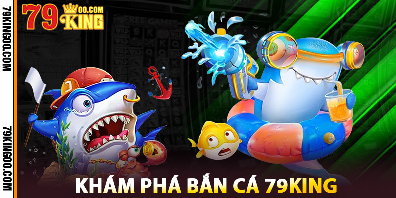 Khám Phá Bắn Cá 79King