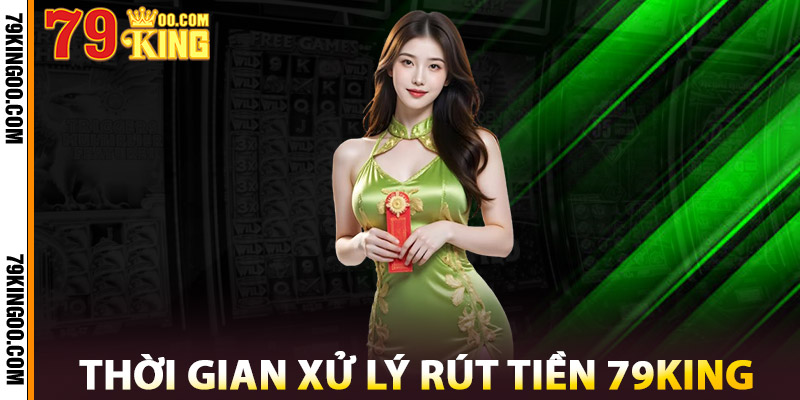 Thời Gian Xử Lý Rút Tiền 79King